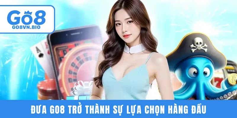 Đưa GO8 trở thành sự lựa chọn hàng đầu