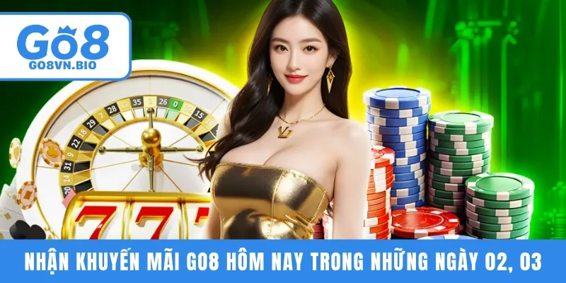Nhận khuyến mãi GO8 mới nhất trong những ngày 02, 03