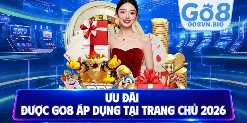 Ưu đãi được Go8 áp dụng tại trang chủ 2026